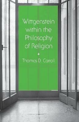 Wittgenstein within the Philosophy of Religion - Thomas D. Carroll - cover
