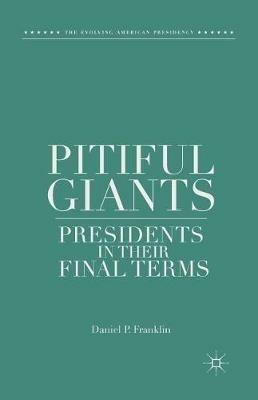 Pitiful Giants: Presidents in Their Final Terms - D. Franklin - cover