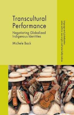 Transcultural Performance: Negotiating Globalized Indigenous Identities - Michele Back - cover