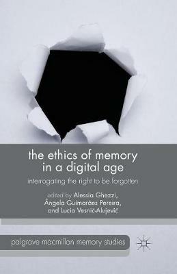 The Ethics of Memory in a Digital Age: Interrogating the Right to be Forgotten - cover