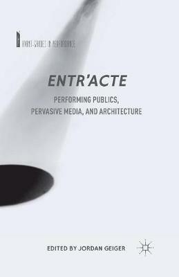 Entr'acte: Performing Publics, Pervasive Media, and Architecture - cover