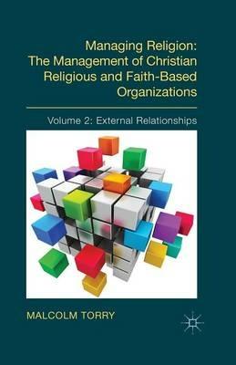 Managing Religion: The Management of Christian Religious and Faith-Based Organizations: Volume 2: External Relationships - Malcolm Torry - cover