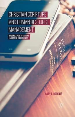 Christian Scripture and Human Resource Management: Building a Path to Servant Leadership through Faith - G. Roberts - cover
