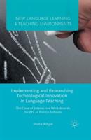 Implementing and Researching Technological Innovation in Language Teaching: The Case of Interactive Whiteboards for EFL in French Schools - S. Whyte - cover