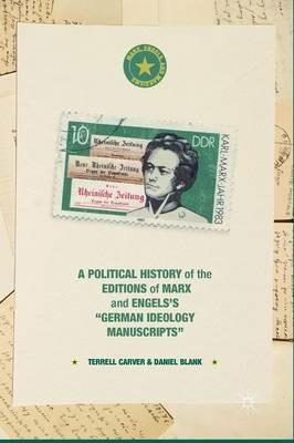 A Political History of the Editions of Marx and Engels’s “German ideology Manuscripts” - Terrell Carver,Daniel Blank - cover
