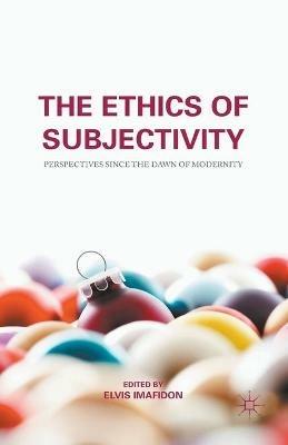 The Ethics of Subjectivity: Perspectives since the Dawn of Modernity - cover