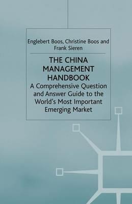 The China Management Handbook: A Comprehensive Question and Answer Guide to the World’s Most Important Emerging Market - F. Sieren,E. Boos - cover