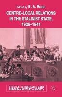 Centre-Local Relations in the Stalinist State, 1928-1941 - E. A. Rees - cover