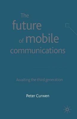 The Future of Mobile Communications: Awaiting the Third Generation - P. Curwen - cover
