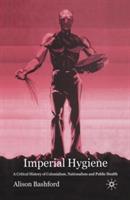 Imperial Hygiene: A Critical History of Colonialism, Nationalism and Public Health - A. Bashford - cover