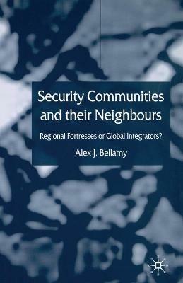Security Communities and their Neighbours: Regional Fortresses or Global Integrators? - A. Bellamy - cover
