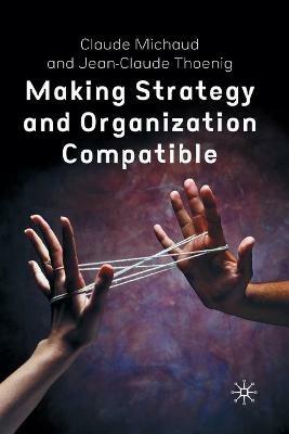 Making Strategy and Organization Compatible - C. Michaud,J. Thoenig - cover