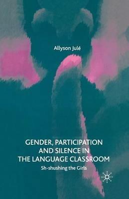 Gender, Participation and Silence in the Language Classroom: Sh-shushing the Girls - A. Jule - cover