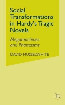 Social Transformations in Hardy's Tragic Novels: Megamachines and Phantasms - D. Musselwhite - cover