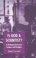 Is God a Scientist?: A Dialogue Between Science and Religion - R. Crawford - cover