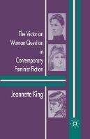 The Victorian Woman Question in Contemporary Feminist Fiction