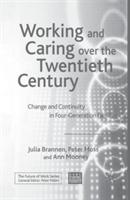 Working and Caring over the Twentieth Century: Change and Continuity in Four-Generation Families - J. Brannen,P. Moss,A. Mooney - cover