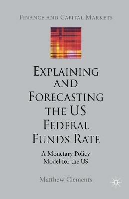 Explaining and Forecasting the US Federal Funds Rate: A Monetary Policy Model for the US - M. Clements - cover