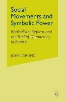 Social Movements and Symbolic Power: Radicalism, Reform and the Trial of Democracy in France - J. Girling - cover