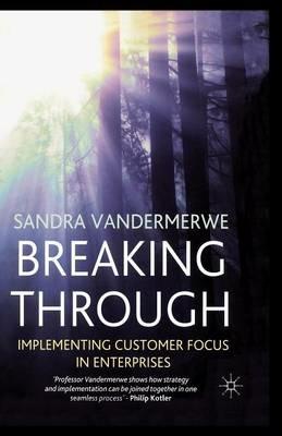 Breaking Through: Implementing Customer Focus in Enterprises - S. Vandermerwe - cover