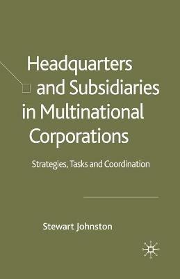 Headquarters and Subsidiaries in Multinational Corporations: Strategies, Tasks and Coordination - S. Johnston - cover