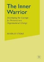 The Inner Warrior: Developing the Courage for Personal and Organisational Change - B. Stone - cover