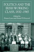 Politics and the Irish Working Class, 1830–1945 - cover