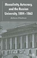 Masculinity, Autocracy and the Russian University, 1804-1863 - R. Friedman - cover