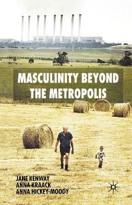 Masculinity Beyond the Metropolis - J. Kenway,A. Kraack,A. Hickey-Moody - cover