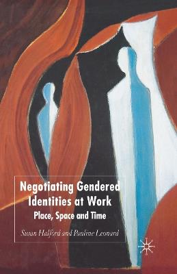 Negotiating Gendered Identities at Work: Place, Space and Time - S. Halford - cover