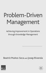 Problem Driven Management: Achieving Improvement in Operations through Knowledge Management