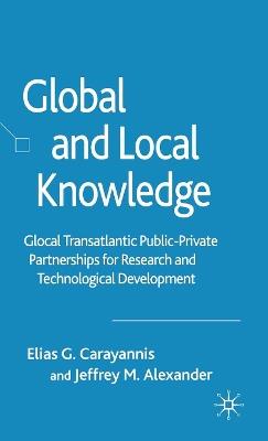 Global and Local Knowledge: Glocal Transatlantic Public-Private Partnerships for Research and Technological Development - E. Carayannis,J. Alexander - cover
