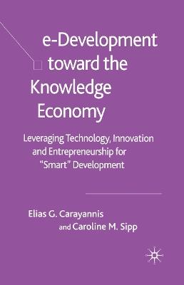 e-Development Toward the Knowledge Economy: Leveraging Technology, Innovation and Entrepreneurship for "Smart" Development - E. Carayannis,C. Sipp - cover