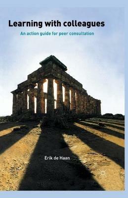 Learning With Colleagues: An Action Guide For Peer Consultation - Erik De Haan - cover