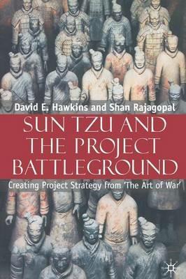 Sun Tzu and the Project Battleground: Creating Project Strategy from 'The Art of War' - David E. Hawkins,S. Rajagopal - cover