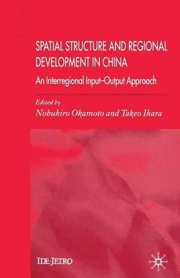 Spatial Structure and Regional Development in China: An Interregional Input-Output Approach - Takeo Ihara - cover