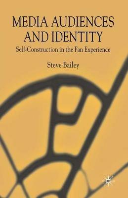 Media Audiences and Identity: Self-Construction in the Fan Experience - S. Bailey - cover