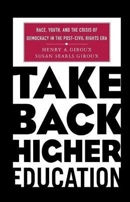 Take Back Higher Education: Race, Youth, and the Crisis of Democracy in the Post-Civil Rights Era - H. Giroux - cover