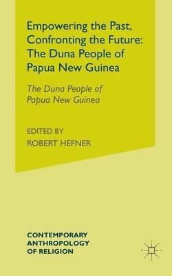 Empowering the Past, Confronting the Future: The Duna People of Papua New Guinea - Andrew J. Strathern,Pamela J. Stewart - cover