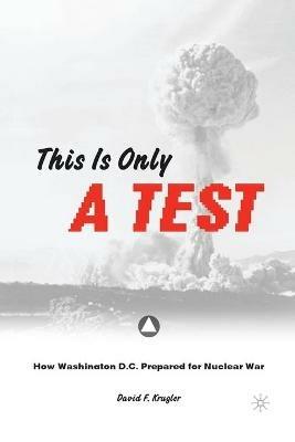 This is only a Test: How Washington D.C. Prepared for Nuclear War - D. Krugler - cover