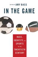 In the Game: Race, Identity, and Sports in the Twentieth Century - cover