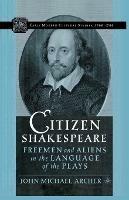 Citizen Shakespeare: Freemen and Aliens in the Language of the Plays - J. Archer - cover