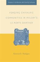 Forging Chivalric Communities in Malory’s Le Morte Darthur - K. Hodges - cover