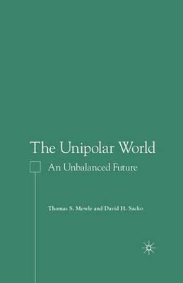 The Unipolar World: An Unbalanced Future - T. Mowle,D. Sacko - cover
