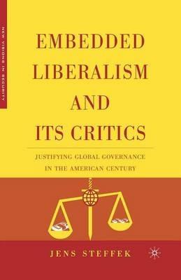 Embedded Liberalism and its Critics: Justifying Global Governance in the American Century - J. Steffek - cover