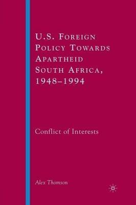 U.S. Foreign Policy Towards Apartheid South Africa, 1948–1994: Conflict of Interests - A. Thomson - cover