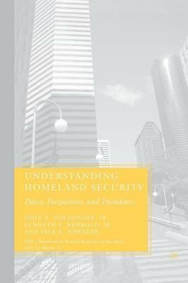 Understanding Homeland Security: Policy, Perspectives, and Paradoxes - J. Noftsinger,K. Newbold,J. Wheeler - cover