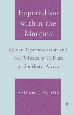 Imperialism within the Margins: Queer Representation and the Politics of Culture in Southern Africa - W. Spurlin - cover