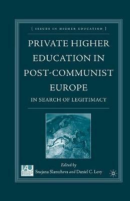 Private Higher Education in Post-Communist Europe: In Search of Legitimacy - cover