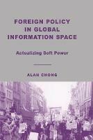 Foreign Policy in Global Information Space: Actualizing Soft Power - A. Chong - cover